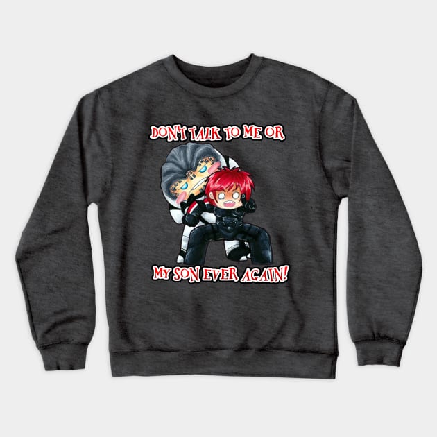 Don't Talk to Me or My Son Ever Again Crewneck Sweatshirt by Tonomura Bix